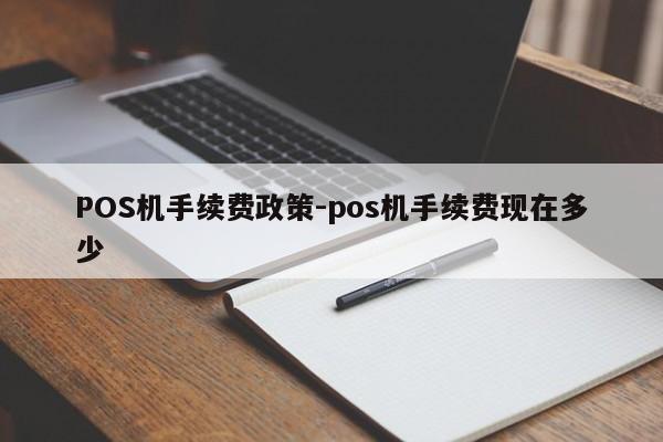 牙克石POS机手续费政策-pos机手续费现在多少